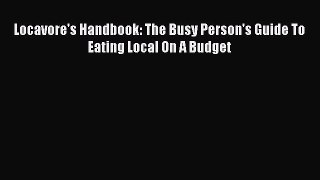 Read Locavore's Handbook: The Busy Person's Guide To Eating Local On A Budget Ebook Online