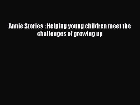 Read Annie Stories : Helping young children meet the challenges of growing up Ebook Free