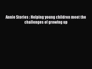 Read Annie Stories : Helping young children meet the challenges of growing up Ebook Free