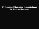 READ book DIY Kombucha: 60 Nourishing Homemade Tonics for Health and Happiness Free Online