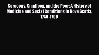 Read Surgeons Smallpox and the Poor: A History of Medicine and Social Conditions in Nova Scotia