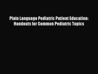 Read Plain Language Pediatric Patient Education: Handouts for Common Pediatric Topics Ebook