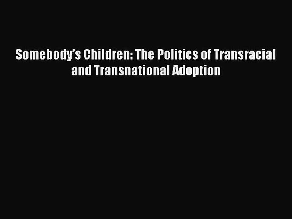 Read Somebody's Children: The Politics of Transracial and Transnational Adoption Ebook Free