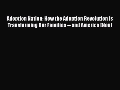 Read Adoption Nation: How the Adoption Revolution is Transforming Our Families and America