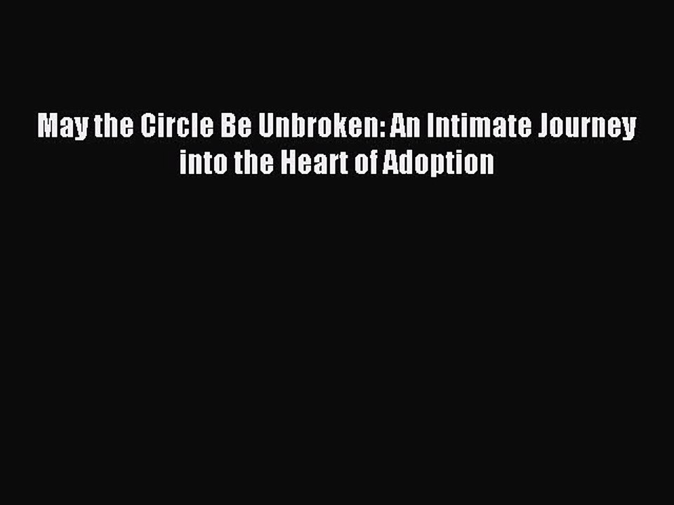 Read May the Circle Be Unbroken: An Intimate Journey into the Heart of Adoption Ebook Free