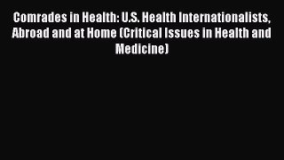 Read Comrades in Health: U.S. Health Internationalists Abroad and at Home (Critical Issues