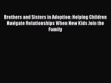 Download Brothers and Sisters in Adoption: Helping Children Navigate Relationships When New