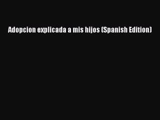 Read Adopcion explicada a mis hijos (Spanish Edition) Ebook Free