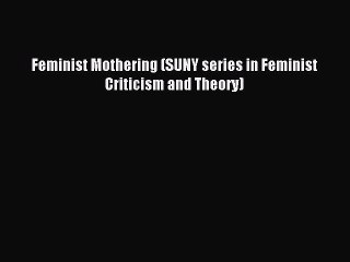 Download Feminist Mothering (SUNY series in Feminist Criticism and Theory) Ebook Free