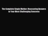 Read The Complete Single Mother: Reassuring Answers to Your Most Challenging Concerns Ebook