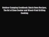 Read Outdoor Camping Cookbook: Dutch Oven Recipes The Art of Slow Cooker and Wood-Fried Grilling
