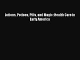 Read Lotions Potions Pills and Magic: Health Care in Early America Ebook Online
