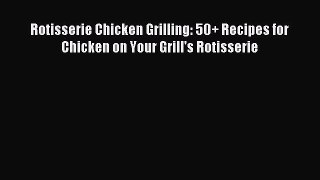 Read Rotisserie Chicken Grilling: 50+ Recipes for Chicken on Your Grill's Rotisserie Ebook