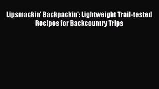 Read Lipsmackin' Backpackin': Lightweight Trail-tested Recipes for Backcountry Trips Ebook