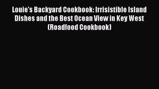 Read Louie's Backyard Cookbook: Irrisistible Island Dishes and the Best Ocean View in Key West