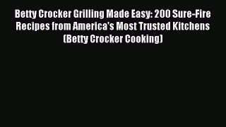 Read Betty Crocker Grilling Made Easy: 200 Sure-Fire Recipes from America's Most Trusted Kitchens