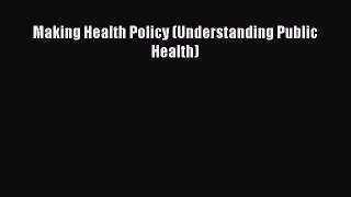 Download Making Health Policy (Understanding Public Health) PDF Free
