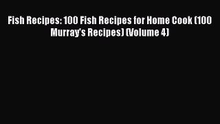 Read Fish Recipes: 100 Fish Recipes for Home Cook (100 Murray's Recipes) (Volume 4) Ebook Online