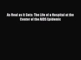 Read As Real as It Gets: The Life of a Hospital at the Center of the AIDS Epidemic Ebook Free