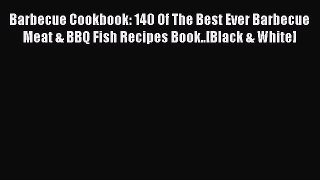 Read Barbecue Cookbook: 140 Of The Best Ever Barbecue Meat & BBQ Fish Recipes Book..[Black