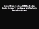 Read Smoked Brisket Recipes: 26 Of The Greatest Brisket Recipes I've Ever Shared With The Public