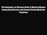 READ book The Energetics of Western Herbs: A Materia Medica Integrating Western and Oriental