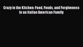 Read Crazy in the Kitchen: Food Feuds and Forgiveness in an Italian American Family Ebook Online