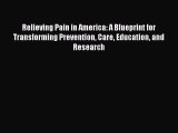 Read Relieving Pain in America: A Blueprint for Transforming Prevention Care Education and