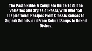 Read The Pasta Bible: A Complete Guide To All the Varieties and Styles of Pasta with Over 150