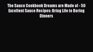 Read The Sauce Cookbook Dreams are Made of - 50 Excellent Sauce Recipes: Bring Life to Boring
