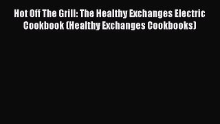 Read Hot Off The Grill: The Healthy Exchanges Electric Cookbook (Healthy Exchanges Cookbooks)