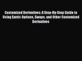 PDF Customized Derivatives: A Step-By-Step Guide to Using Exotic Options Swaps and Other Customized