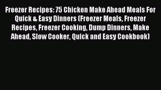 Read Freezer Recipes: 75 Chicken Make Ahead Meals For Quick & Easy Dinners (Freezer Meals Freezer