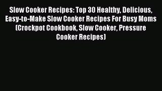Read Slow Cooker Recipes: Top 30 Healthy Delicious Easy-to-Make Slow Cooker Recipes For Busy