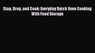 Read Stop Drop and Cook: Everyday Dutch Oven Cooking With Food Storage PDF Online