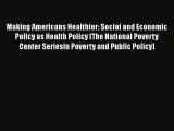 Read Making Americans Healthier: Social and Economic Policy as Health Policy (The National