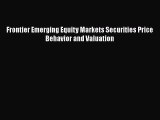 PDF Frontier Emerging Equity Markets Securities Price Behavior and Valuation#  EBook