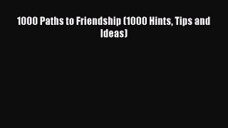 Download 1000 Paths to Friendship (1000 Hints Tips and Ideas)  EBook