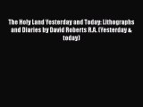 PDF The Holy Land Yesterday and Today: Lithographs and Diaries by David Roberts R.A. (Yesterday