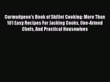 Read Curmudgeon's Book of Skillet Cooking: More Than 101 Easy Recipes For Jackleg Cooks One-Armed