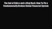 PDF The End of Ethics and a Way Back: How To Fix a Fundamentally Broken Global Financial System