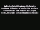 Read My Mueller Spiral-Ultra Vegetable Spiralizer Cookbook: 101 Recipes to Turn Zucchini into