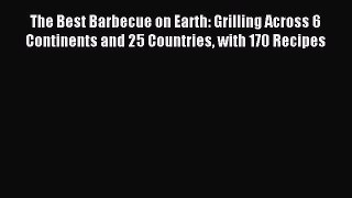 Read The Best Barbecue on Earth: Grilling Across 6 Continents and 25 Countries with 170 Recipes