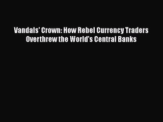 Скачать видео: [PDF] Vandals' Crown: How Rebel Currency Traders Overthrew the World's Central Banks  Full