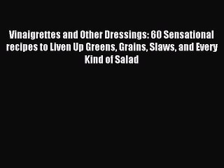 Read Vinaigrettes and Other Dressings: 60 Sensational recipes to Liven Up Greens Grains Slaws