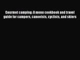 Read Gourmet camping: A menu cookbook and travel guide for campers canoeists cyclists and skiers
