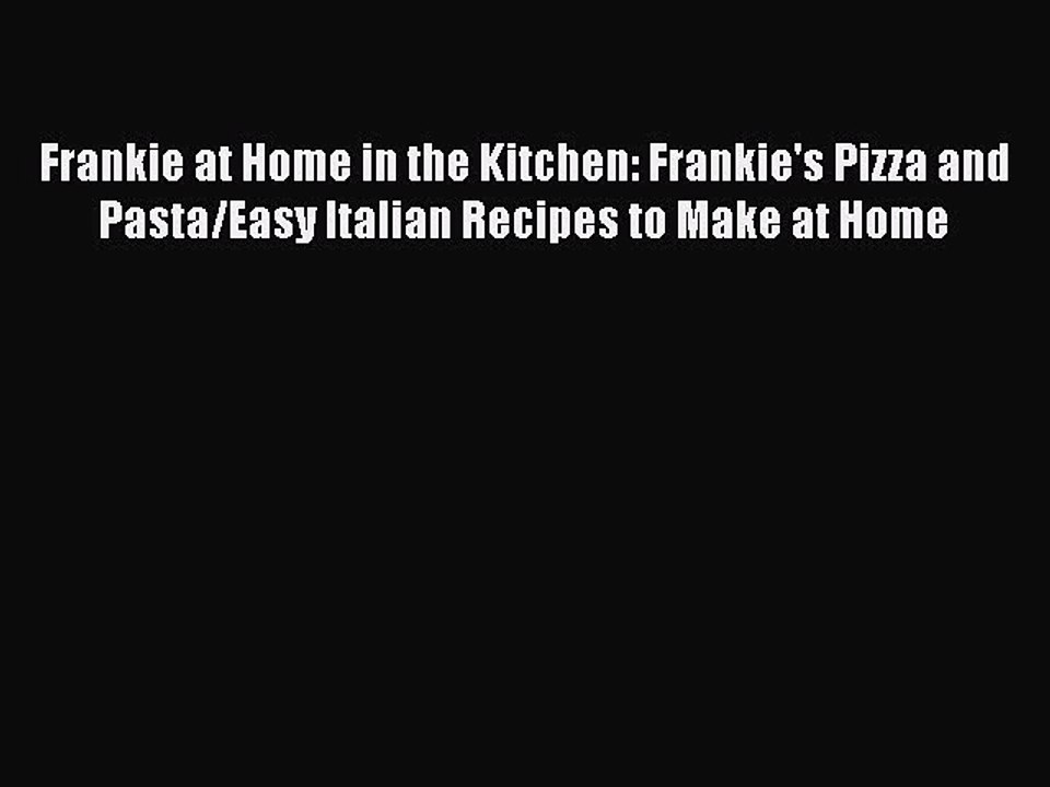 Read Frankie at Home in the Kitchen: Frankie's Pizza and Pasta/Easy Italian Recipes to Make