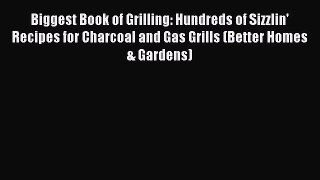 Read Biggest Book of Grilling: Hundreds of Sizzlin' Recipes for Charcoal and Gas Grills (Better