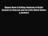 Read Biggest Book of Grilling: Hundreds of Sizzlin' Recipes for Charcoal and Gas Grills (Better