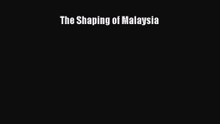 Download The Shaping of Malaysia#  Read Online